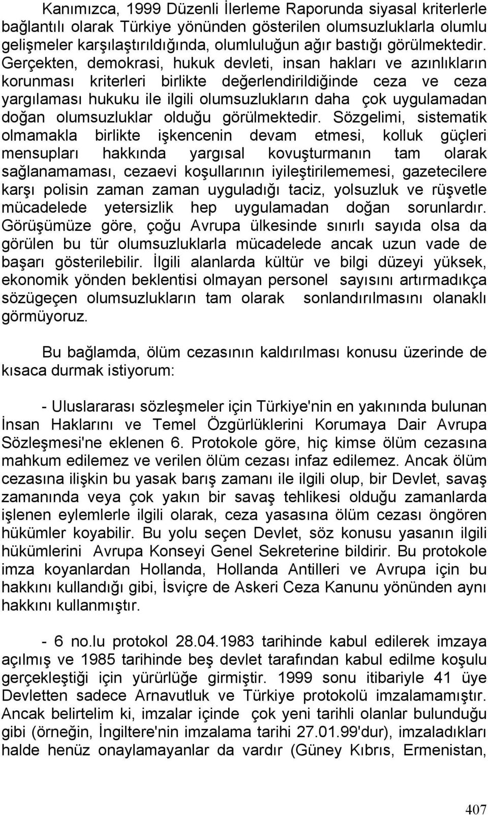 Gerçekten, demokrasi, hukuk devleti, insan hakları ve azınlıkların korunması kriterleri birlikte değerlendirildiğinde ceza ve ceza yargılaması hukuku ile ilgili olumsuzlukların daha çok uygulamadan