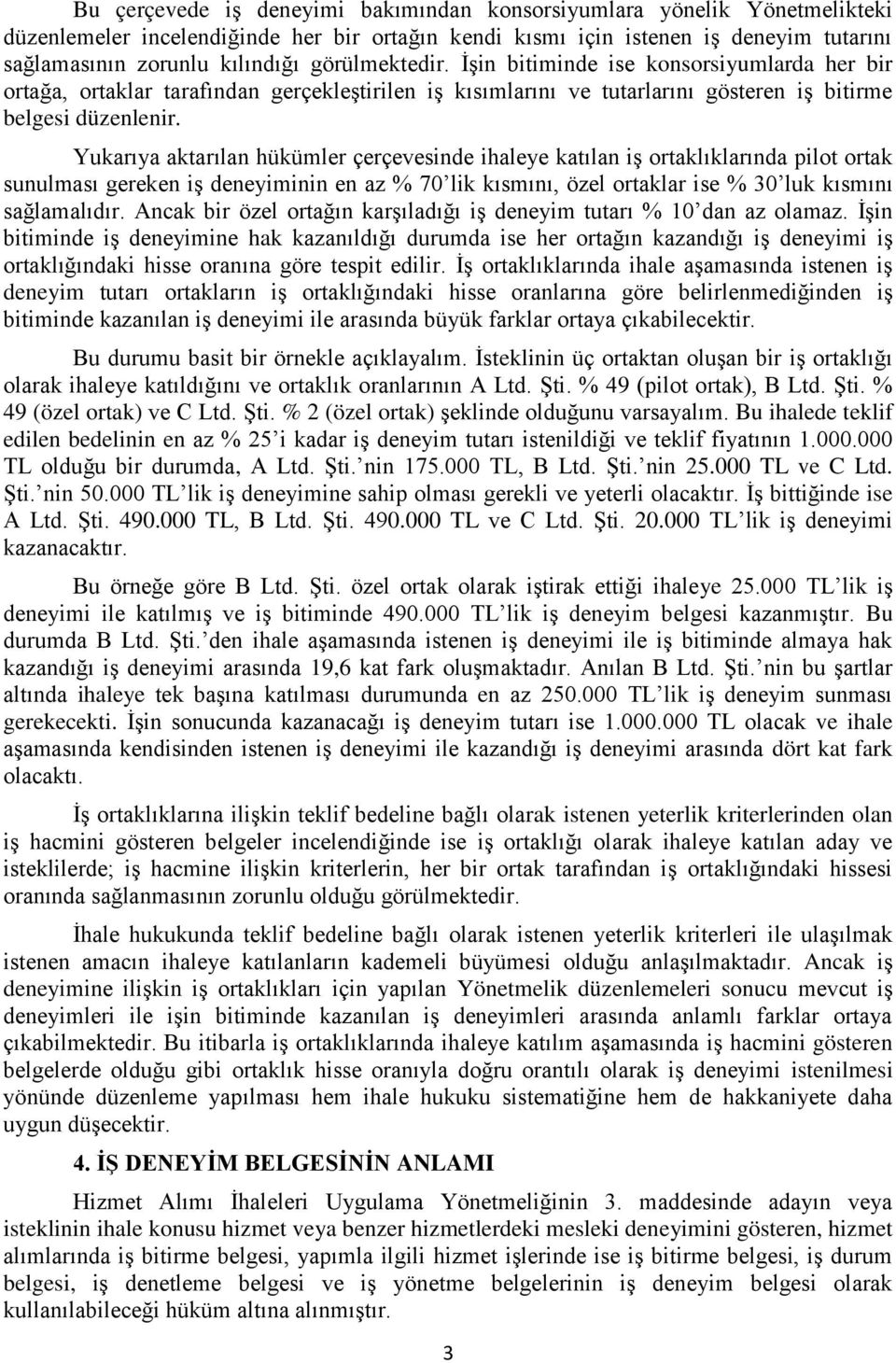 Yukarıya aktarılan hükümler çerçevesinde ihaleye katılan iş ortaklıklarında pilot ortak sunulması gereken iş deneyiminin en az % 70 lik kısmını, özel ortaklar ise % 30 luk kısmını sağlamalıdır.