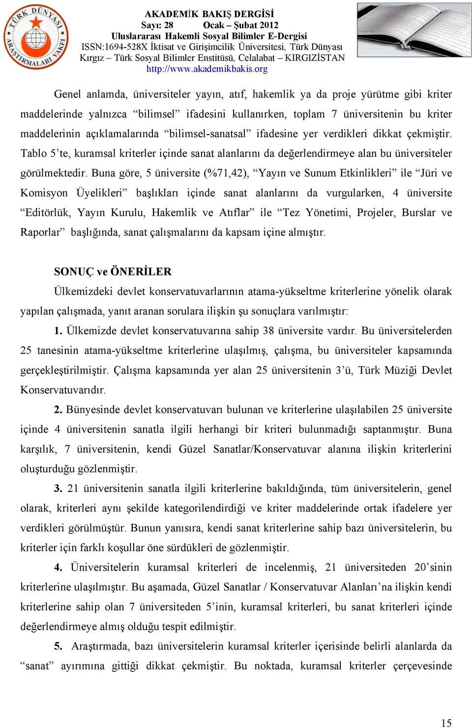 Buna göre, 5 üniversite (%71,42), Yayın ve Sunum Etkinlikleri ile Jüri ve Komisyon Üyelikleri başlıkları içinde sanat alanlarını da vurgularken, 4 üniversite Editörlük, Yayın Kurulu, Hakemlik ve