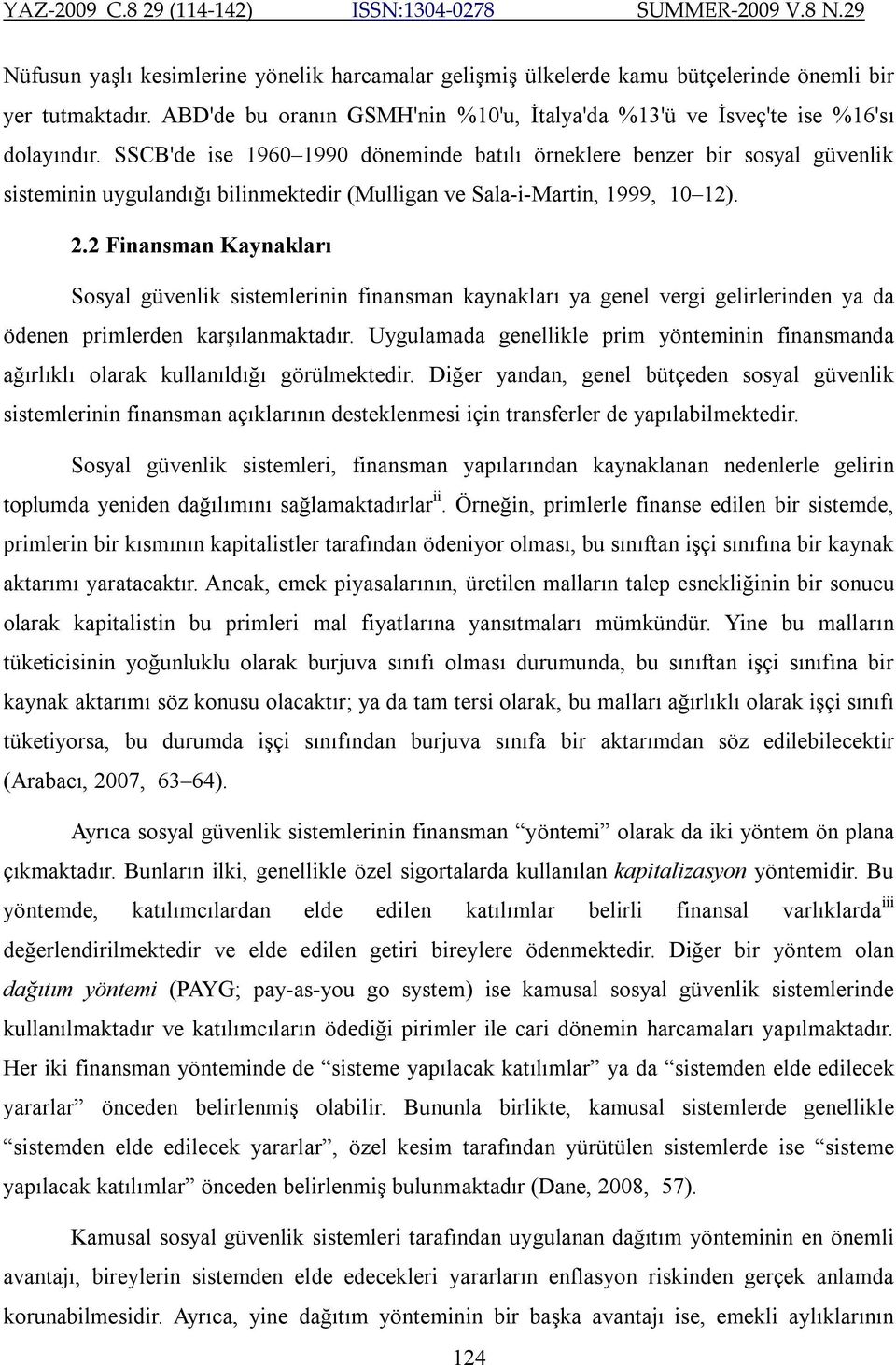 2 Finansman Kaynakları Sosyal güvenlik sistemlerinin finansman kaynakları ya genel vergi gelirlerinden ya da ödenen primlerden karşılanmaktadır.