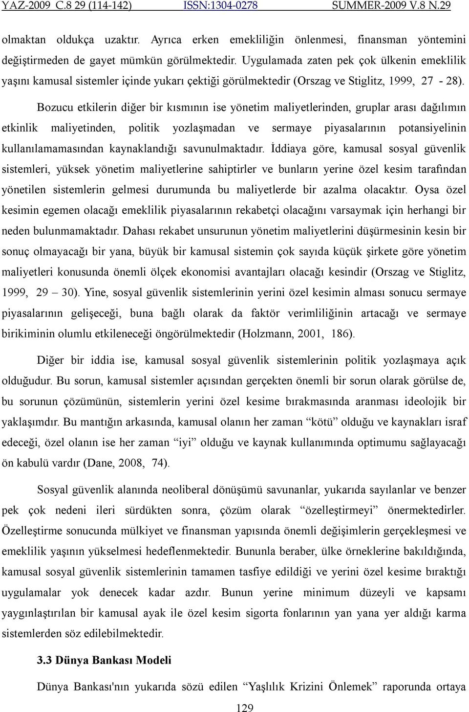 Bozucu etkilerin diğer bir kısmının ise yönetim maliyetlerinden, gruplar arası dağılımın etkinlik maliyetinden, politik yozlaşmadan ve sermaye piyasalarının potansiyelinin kullanılamamasından