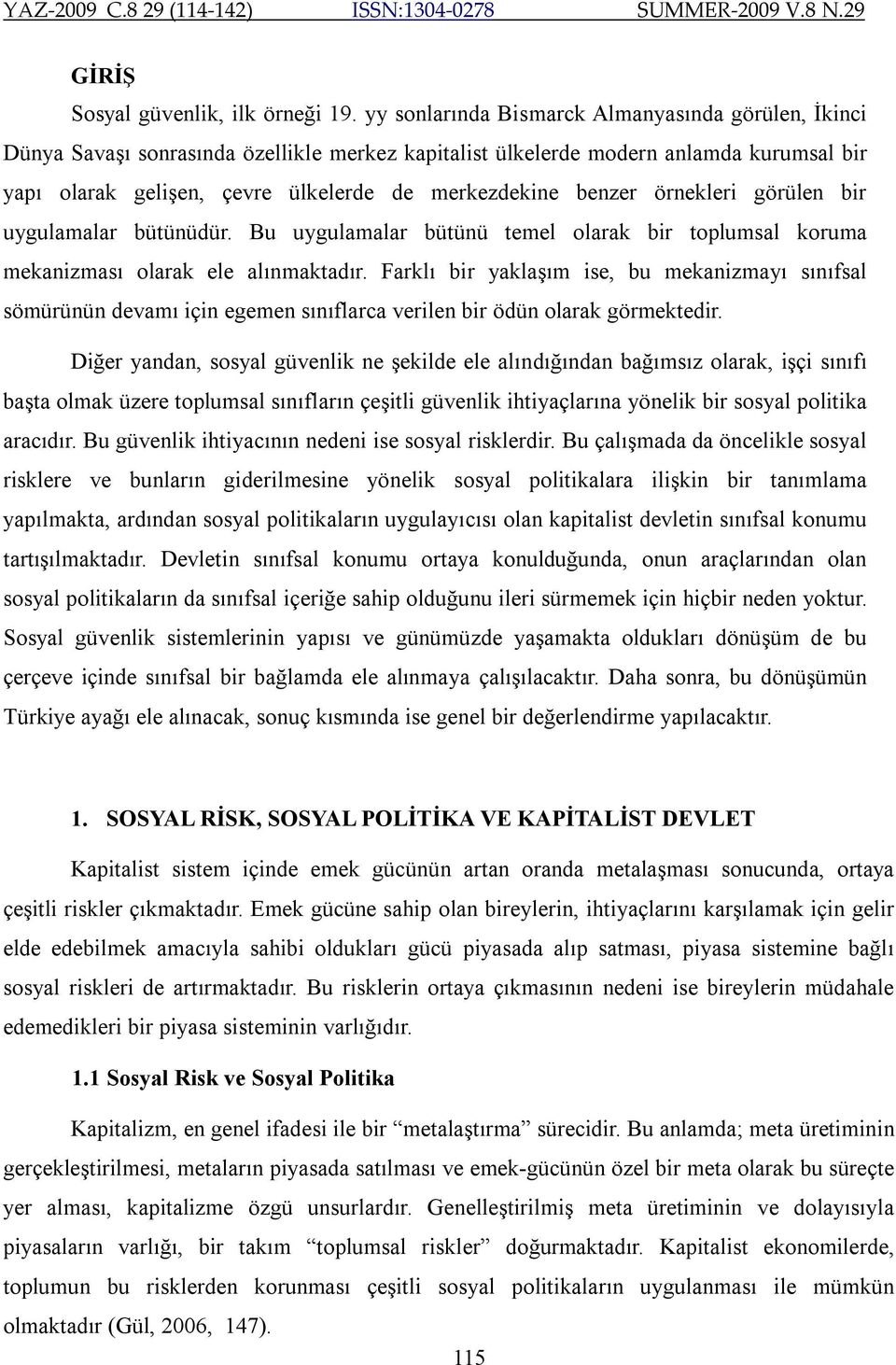 benzer örnekleri görülen bir uygulamalar bütünüdür. Bu uygulamalar bütünü temel olarak bir toplumsal koruma mekanizması olarak ele alınmaktadır.