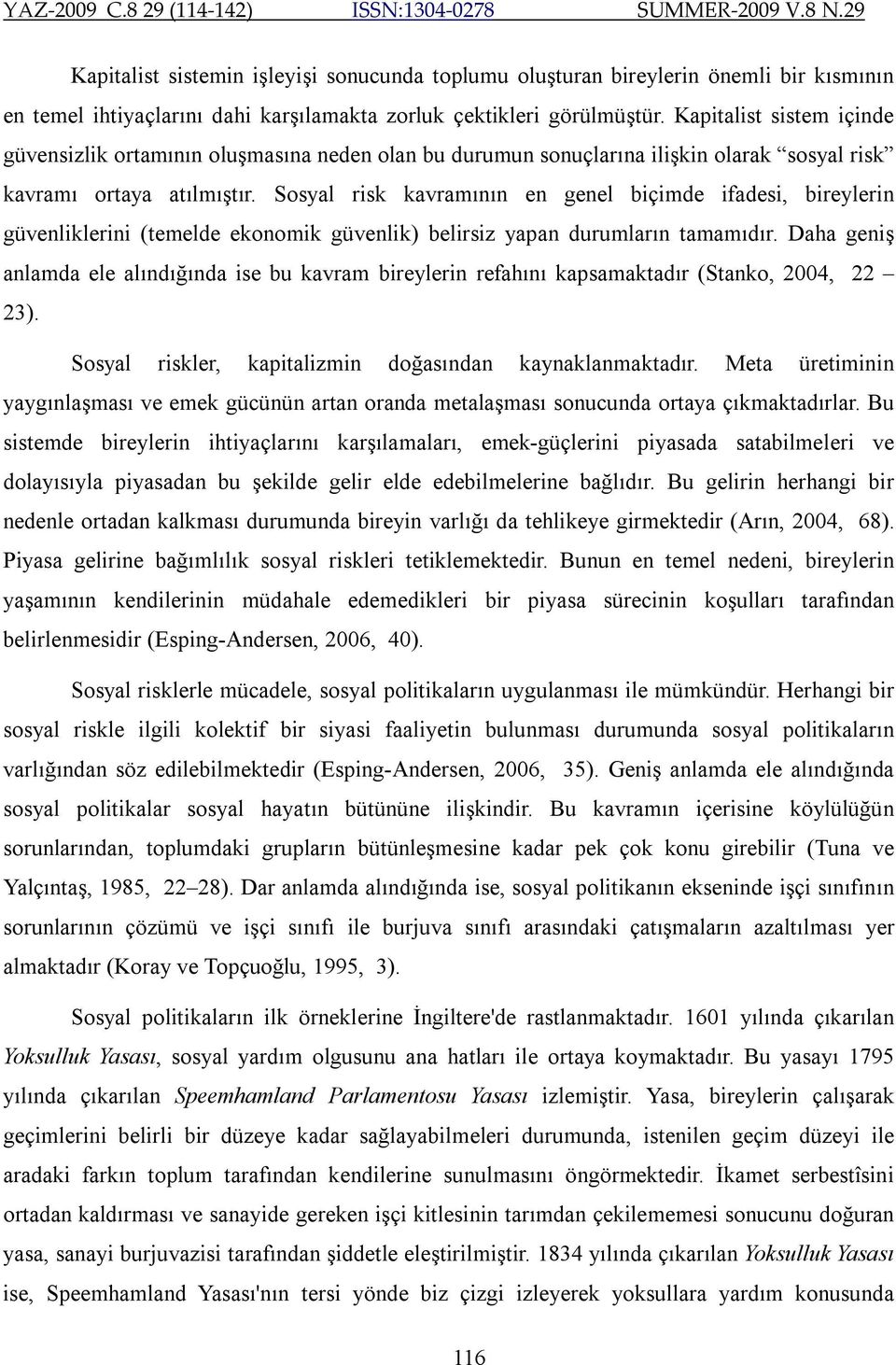 Sosyal risk kavramının en genel biçimde ifadesi, bireylerin güvenliklerini (temelde ekonomik güvenlik) belirsiz yapan durumların tamamıdır.