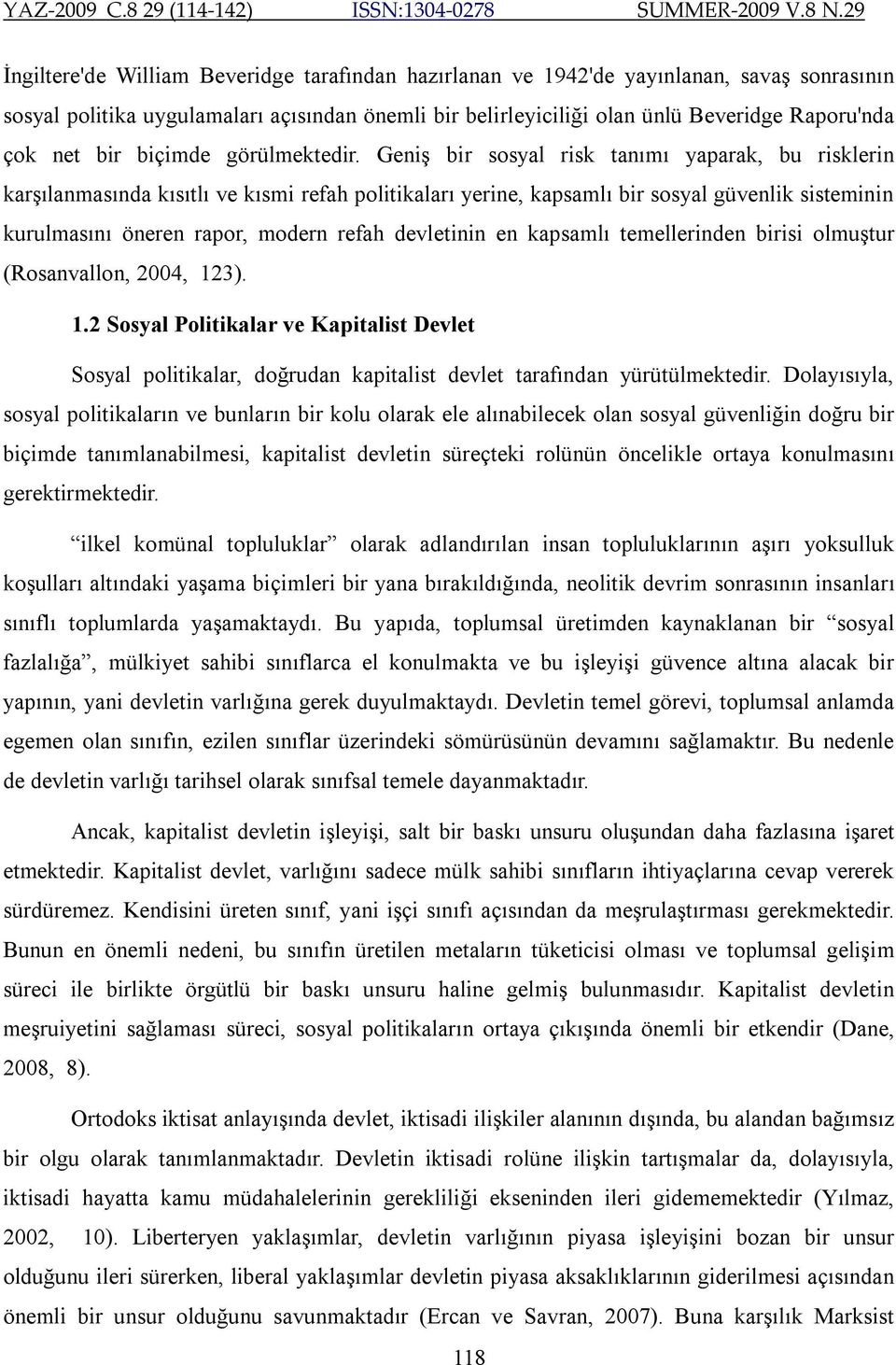 Geniş bir sosyal risk tanımı yaparak, bu risklerin karşılanmasında kısıtlı ve kısmi refah politikaları yerine, kapsamlı bir sosyal güvenlik sisteminin kurulmasını öneren rapor, modern refah