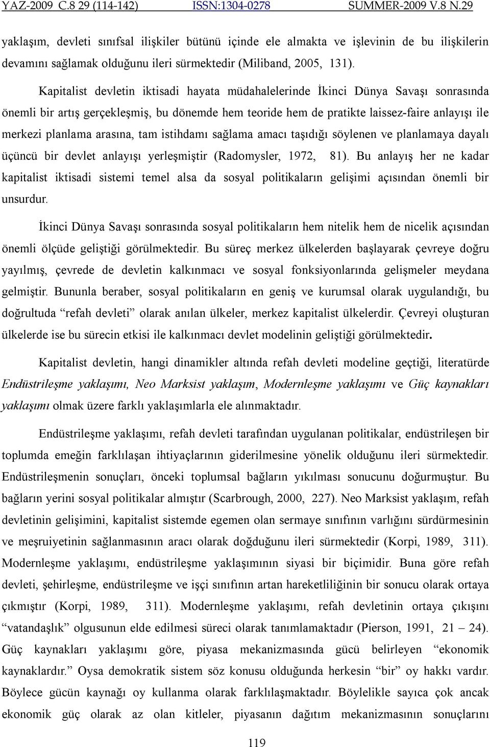 arasına, tam istihdamı sağlama amacı taşıdığı söylenen ve planlamaya dayalı üçüncü bir devlet anlayışı yerleşmiştir (Radomysler, 1972, 81).