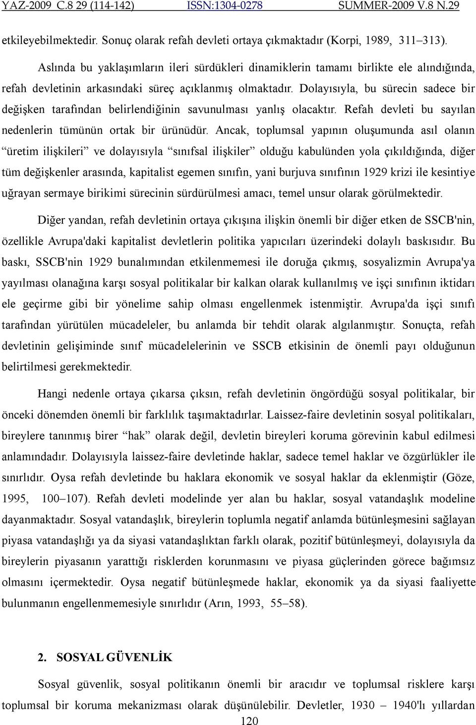 Dolayısıyla, bu sürecin sadece bir değişken tarafından belirlendiğinin savunulması yanlış olacaktır. Refah devleti bu sayılan nedenlerin tümünün ortak bir ürünüdür.