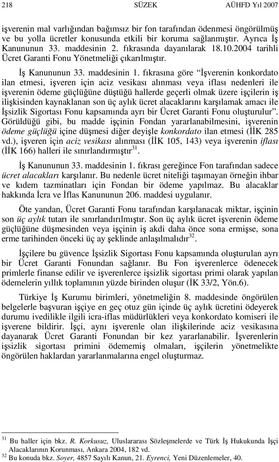 fıkrasına göre Đşverenin konkordato ilan etmesi, işveren için aciz vesikası alınması veya iflası nedenleri ile işverenin ödeme güçlüğüne düştüğü hallerde geçerli olmak üzere işçilerin iş ilişkisinden