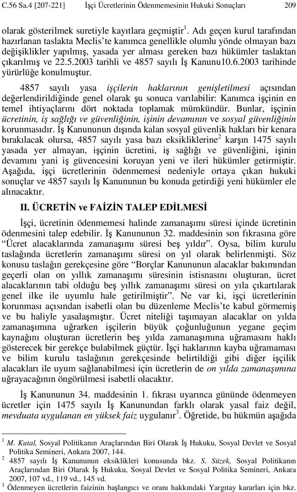 2003 tarihli ve 4857 sayılı Đş Kanunu10.6.2003 tarihinde yürürlüğe konulmuştur.