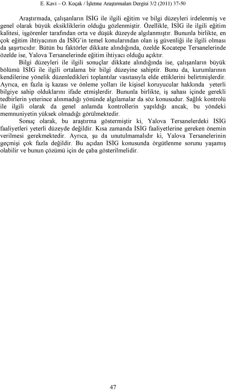 Bununla birlikte, en çok eğitim ihtiyacının da İSİG in temel konularından olan iş güvenliği ile ilgili olması da şaşırtıcıdır.