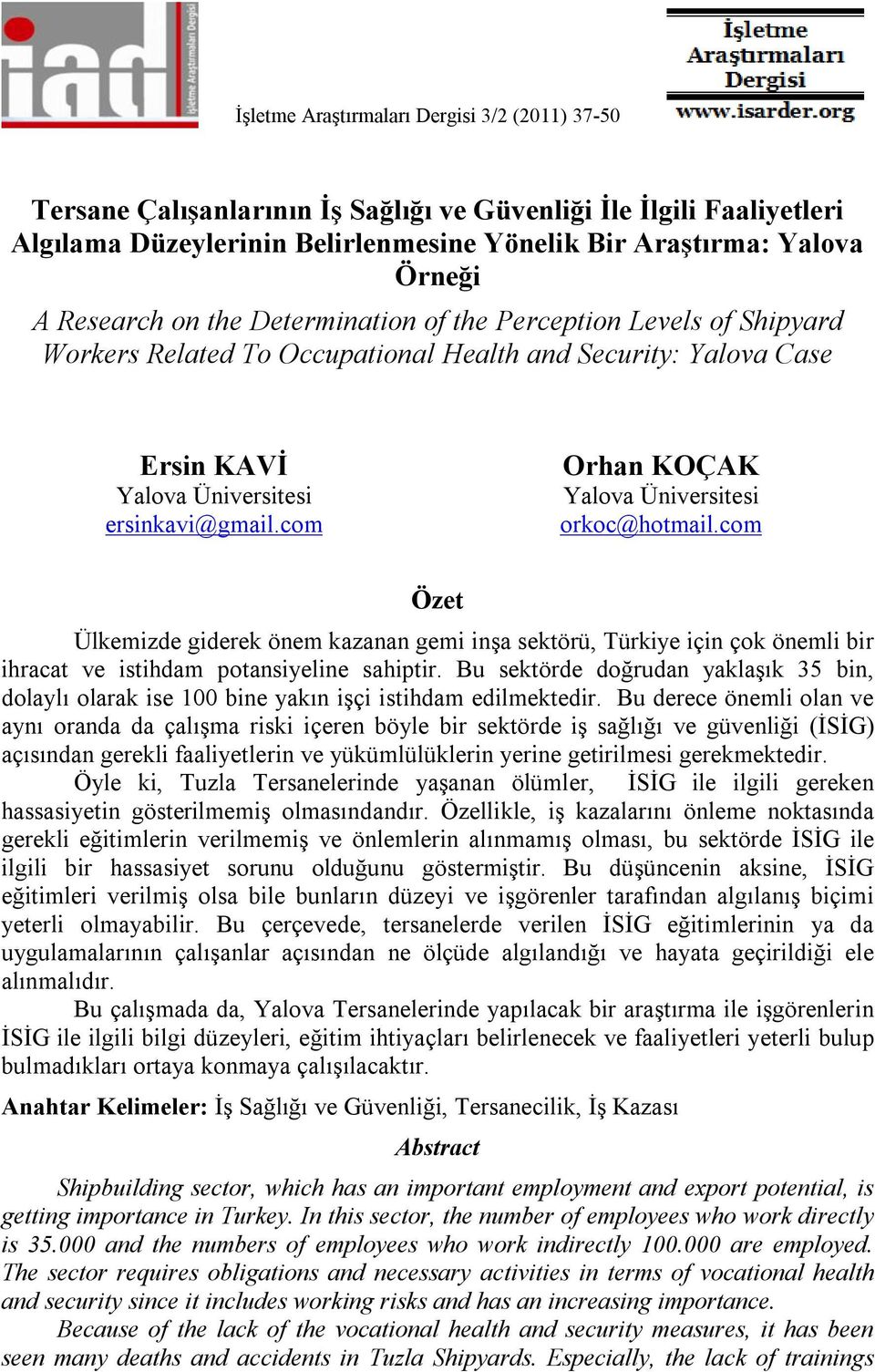 com Orhan KOÇAK Yalova Üniversitesi orkoc@hotmail.com Özet Ülkemizde giderek önem kazanan gemi inşa sektörü, Türkiye için çok önemli bir ihracat ve istihdam potansiyeline sahiptir.