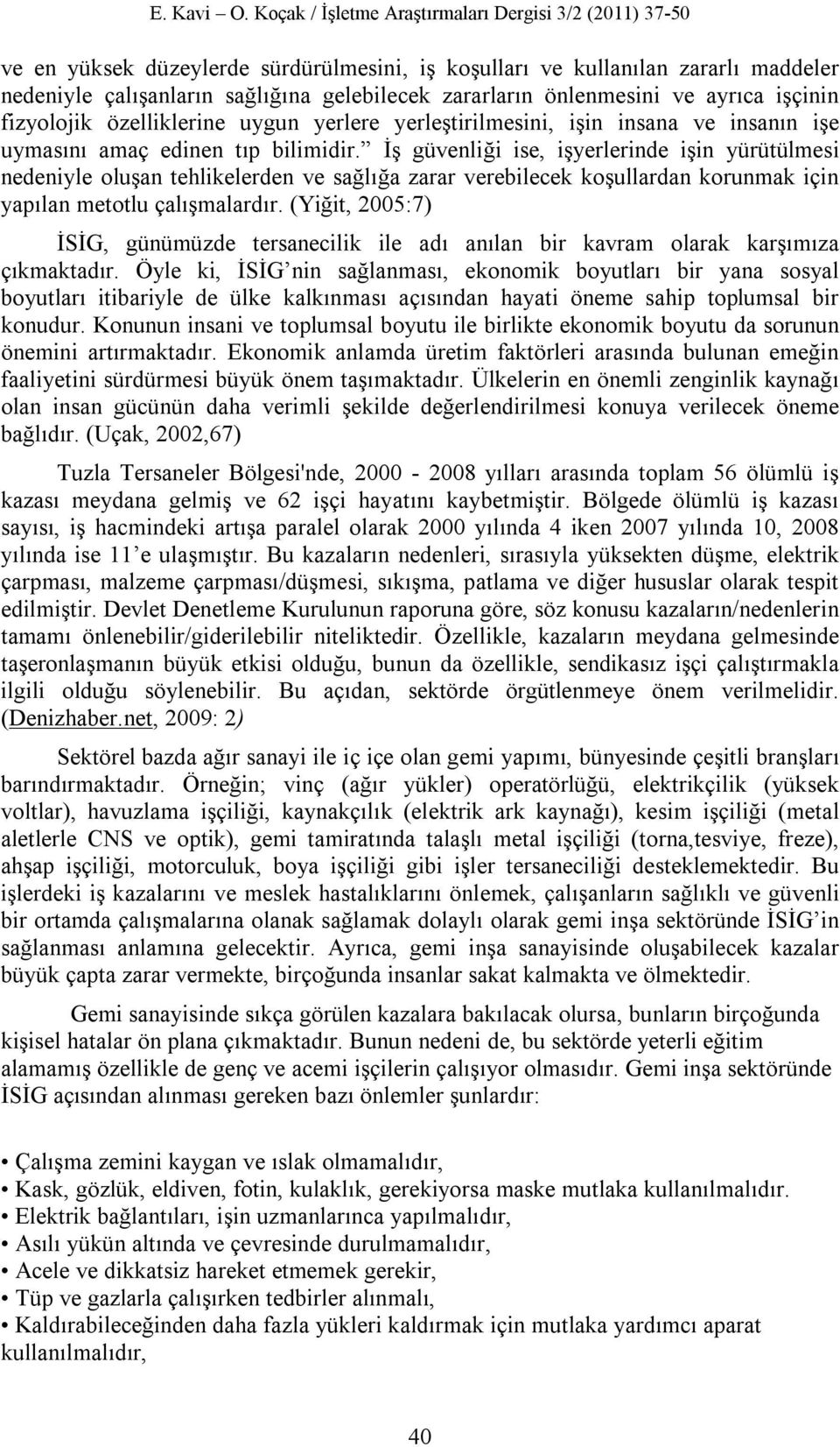 İş güvenliği ise, işyerlerinde işin yürütülmesi nedeniyle oluşan tehlikelerden ve sağlığa zarar verebilecek koşullardan korunmak için yapılan metotlu çalışmalardır.