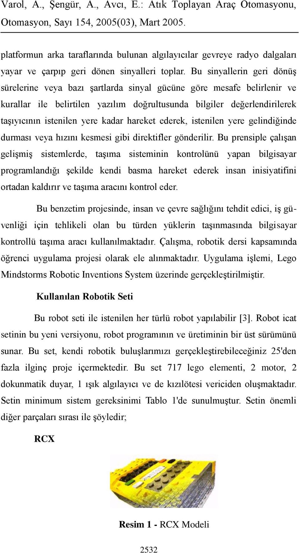 kadar hareket ederek, istenilen yere gelindiğinde durması veya hızını kesmesi gibi direktifler gönderilir.