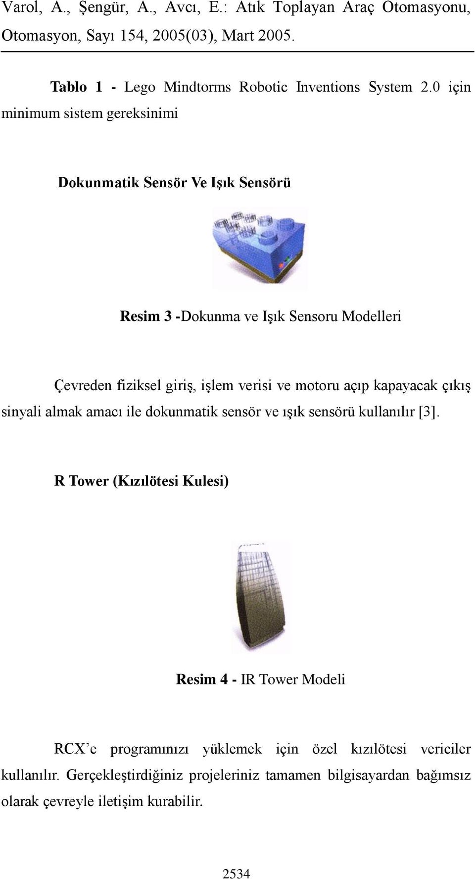 giriş, işlem verisi ve motoru açıp kapayacak çıkış sinyali almak amacı ile dokunmatik sensör ve ışık sensörü kullanılır [3].