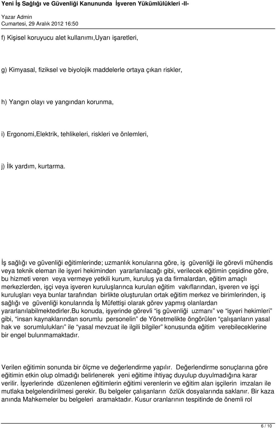 İş sağlığı ve güvenliği eğitimlerinde; uzmanlık konularına göre, iş güvenliği ile görevli mühendis veya teknik eleman ile işyeri hekiminden yararlanılacağı gibi, verilecek eğitimin çeşidine göre, bu