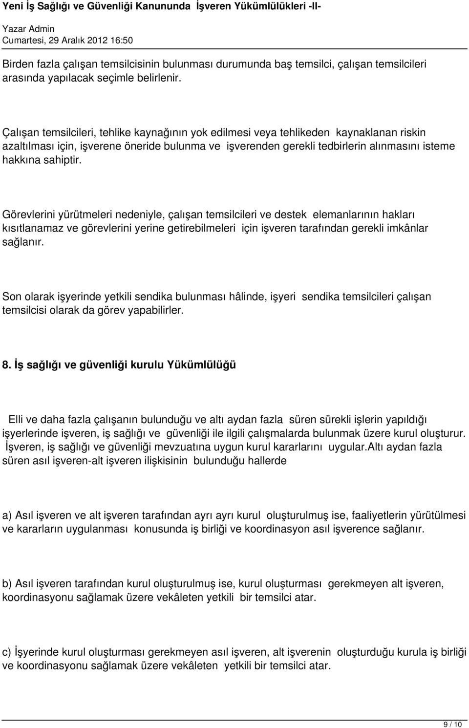 sahiptir. Görevlerini yürütmeleri nedeniyle, çalışan temsilcileri ve destek elemanlarının hakları kısıtlanamaz ve görevlerini yerine getirebilmeleri için işveren tarafından gerekli imkânlar sağlanır.