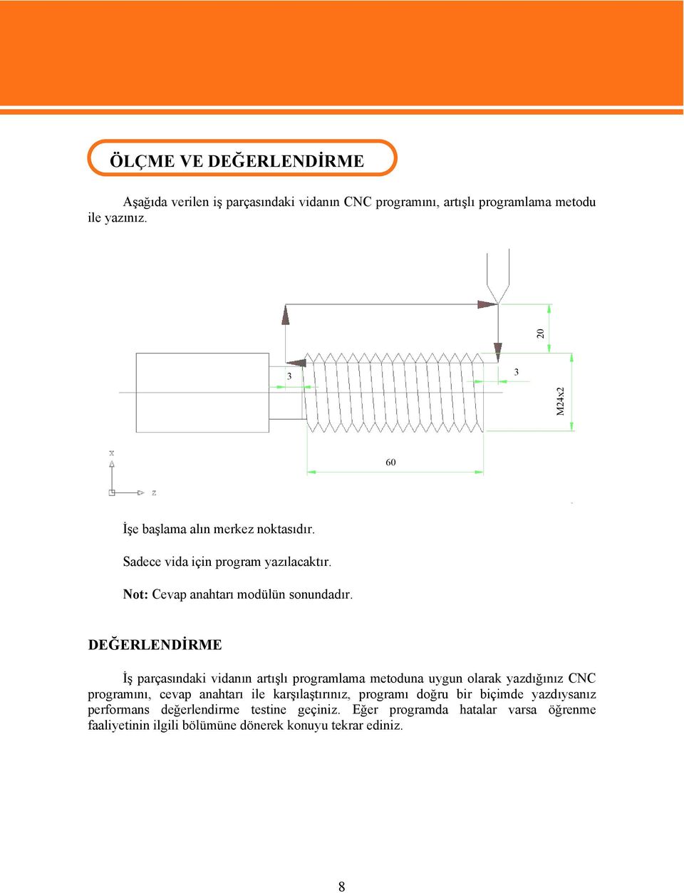 DEĞERLENDİRME İş parçasındaki vidanın artışlı programlama metoduna uygun olarak yazdığınız CNC programını, cevap anahtarı ile karşılaştırınız,