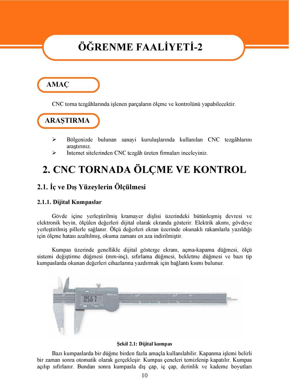 İç ve Dış Yüzeylerin Ölçülmesi 2.1.1. Dijital Kumpaslar Gövde içine yerleştirilmiş kramayer dişlisi üzerindeki bütünleşmiş devresi ve elektronik beyin, ölçülen değerleri dijital olarak ekranda gösterir.