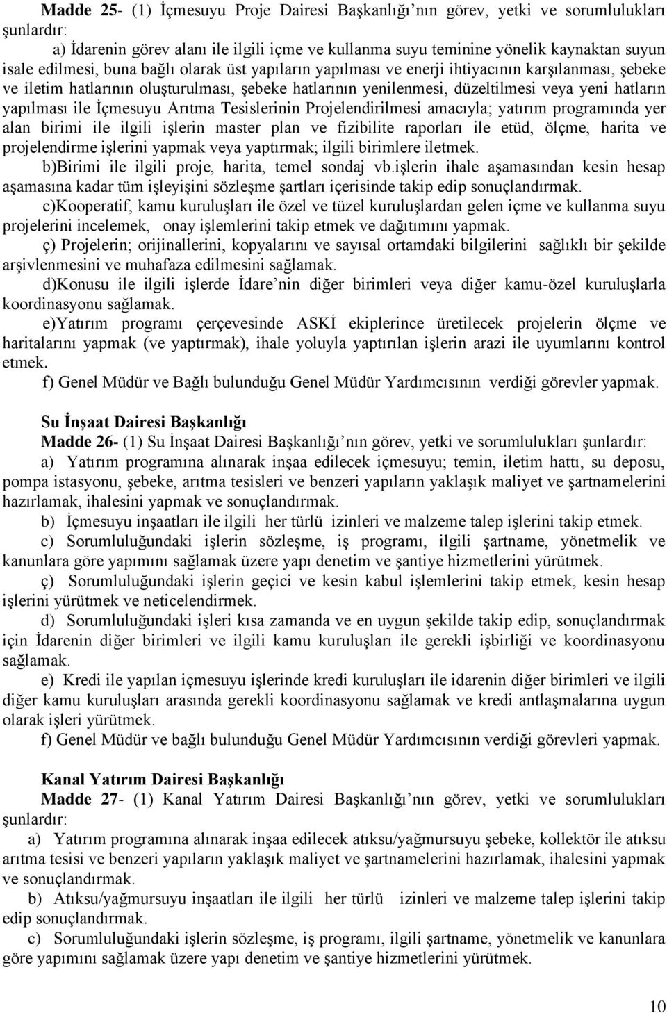 Arıtma Tesislerinin Projelendirilmesi amacıyla; yatırım programında yer alan birimi ile ilgili işlerin master plan ve fizibilite raporları ile etüd, ölçme, harita ve projelendirme işlerini yapmak