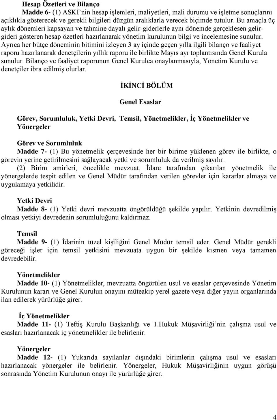 Ayrıca her bütçe döneminin bitimini izleyen 3 ay içinde geçen yılla ilgili bilanço ve faaliyet raporu hazırlanarak denetçilerin yıllık raporu ile birlikte Mayıs ayı toplantısında Genel Kurula sunulur.