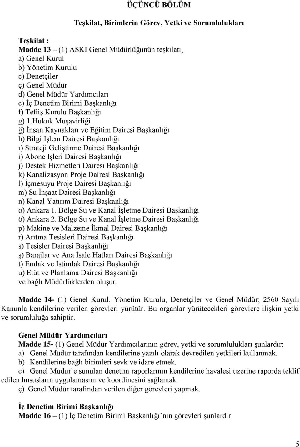 Hukuk Müşavirliği ğ) İnsan Kaynakları ve Eğitim Dairesi Başkanlığı h) Bilgi İşlem Dairesi Başkanlığı ı) Strateji Geliştirme Dairesi Başkanlığı i) Abone İşleri Dairesi Başkanlığı j) Destek Hizmetleri