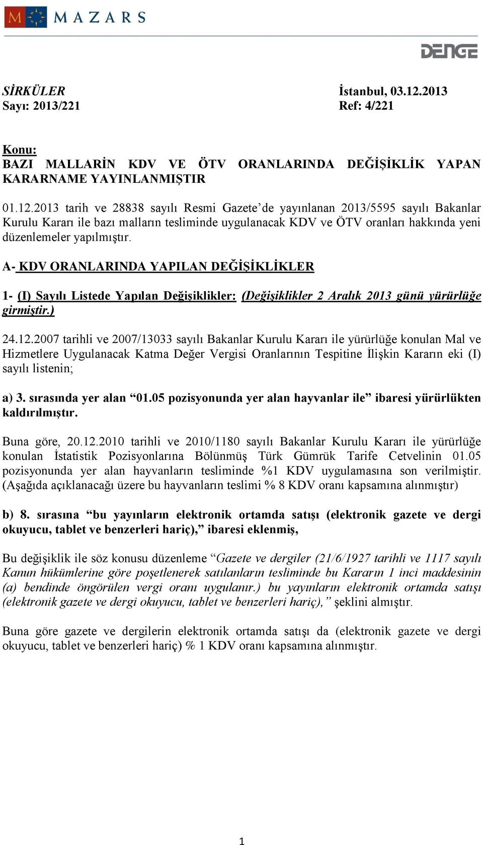 2013 tarih ve 28838 sayılı Resmi Gazete de yayınlanan 2013/5595 sayılı Bakanlar Kurulu Kararı ile bazı malların tesliminde uygulanacak KDV ve ÖTV oranları hakkında yeni düzenlemeler yapılmıştır.