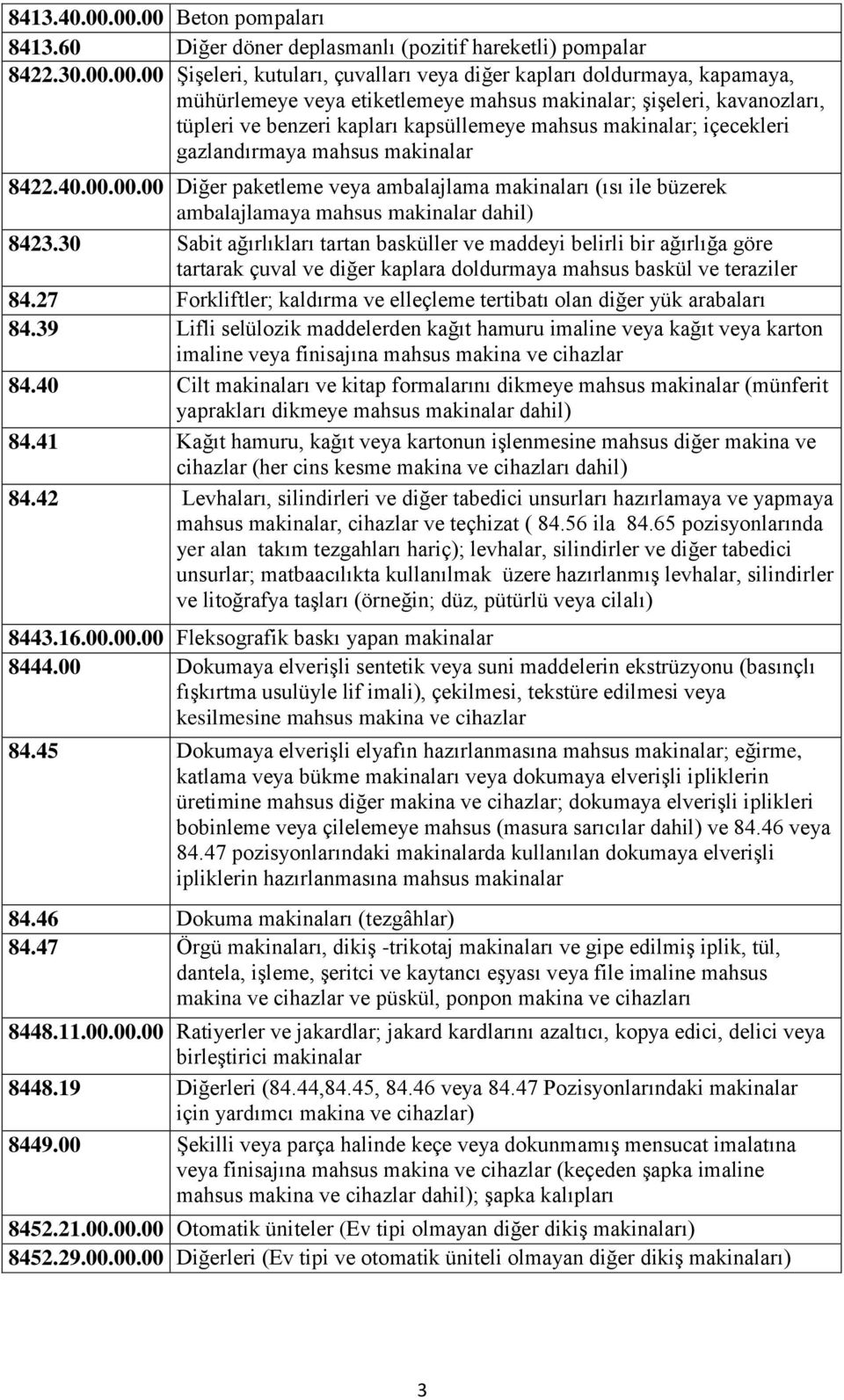 etiketlemeye mahsus makinalar; şişeleri, kavanozları, tüpleri ve benzeri kapları kapsüllemeye mahsus makinalar; içecekleri gazlandırmaya mahsus makinalar 8422.40.00.