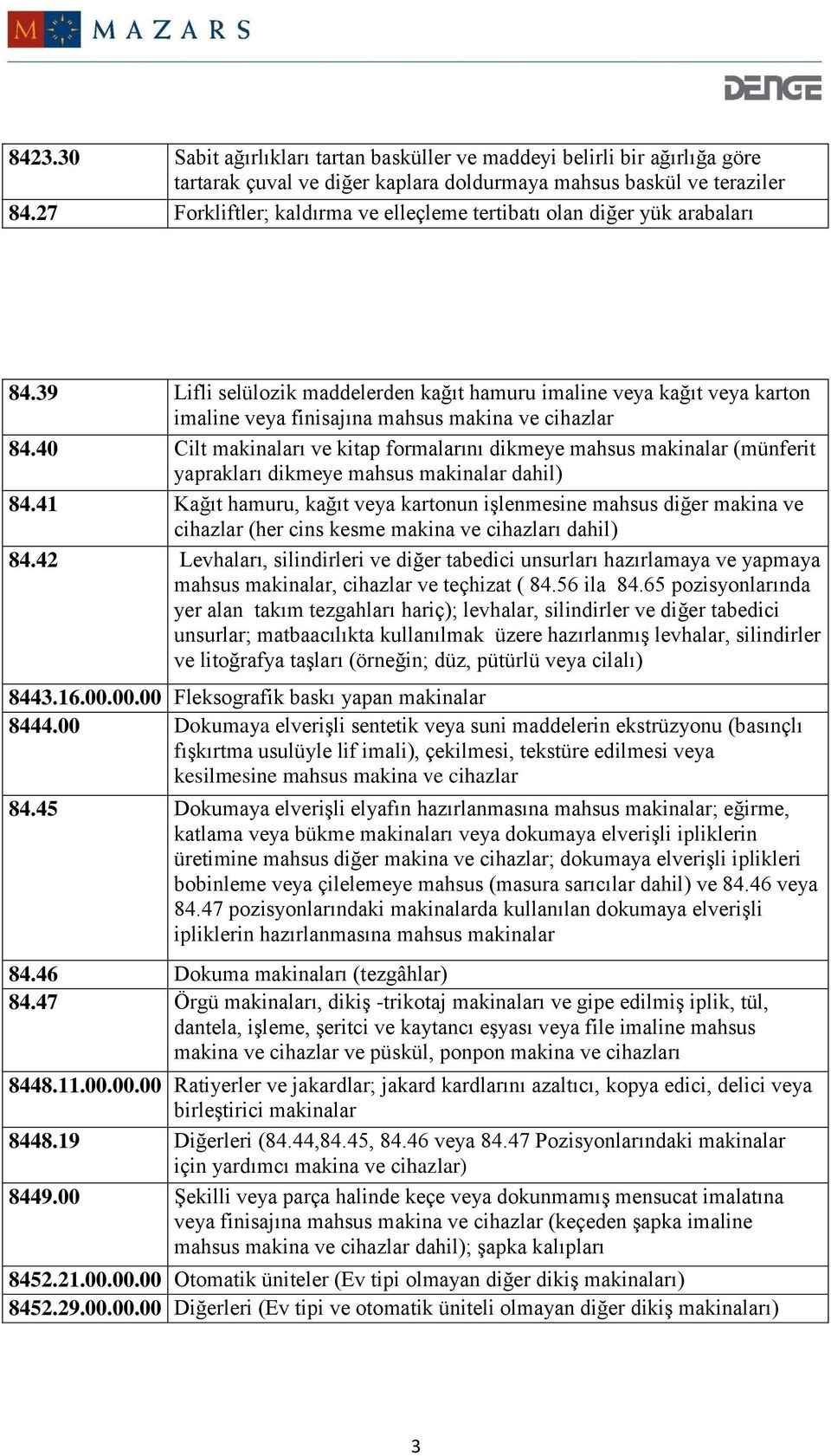 39 Lifli selülozik maddelerden kağıt hamuru imaline veya kağıt veya karton imaline veya finisajına mahsus makina ve cihazlar 84.