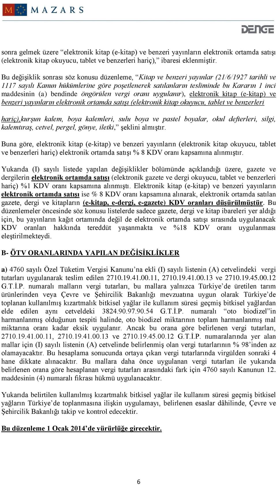 bendinde öngörülen vergi oranı uygulanır), elektronik kitap (e-kitap) ve benzeri yayınların elektronik ortamda satışı (elektronik kitap okuyucu, tablet ve benzerleri hariç),kurşun kalem, boya