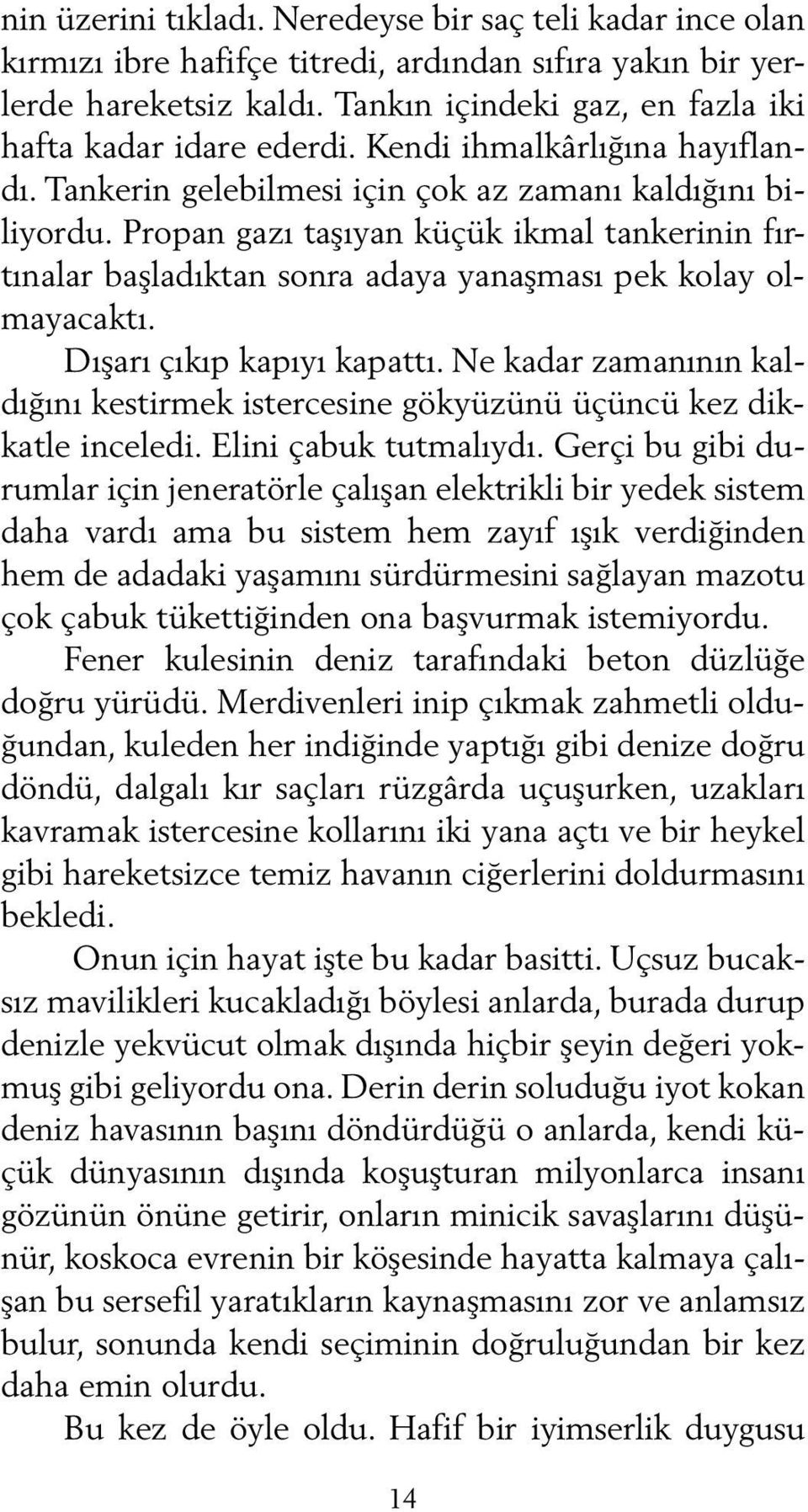 Propan gazı taşıyan küçük ikmal tankerinin fırtınalar başladıktan sonra adaya yanaşması pek kolay olmayacaktı. Dışarı çıkıp kapıyı kapattı.