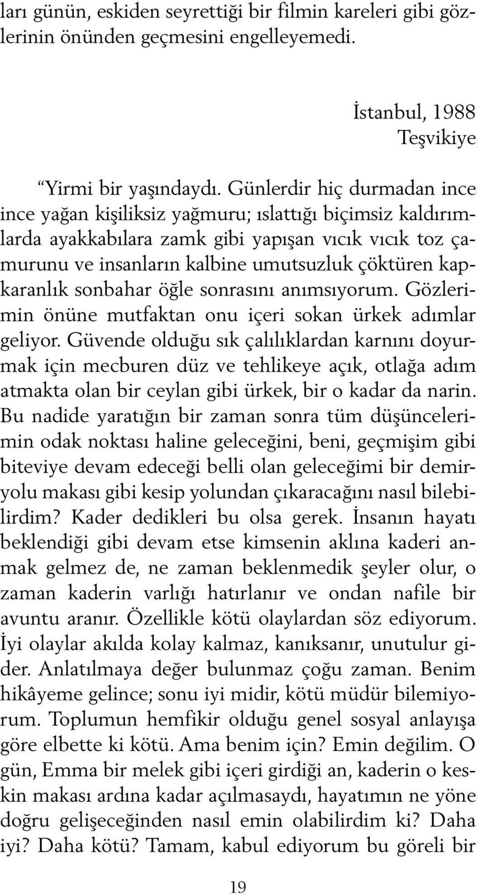 kapkaranlık sonbahar öğle sonrasını anımsıyorum. Gözlerimin önüne mutfaktan onu içeri sokan ürkek adımlar geliyor.