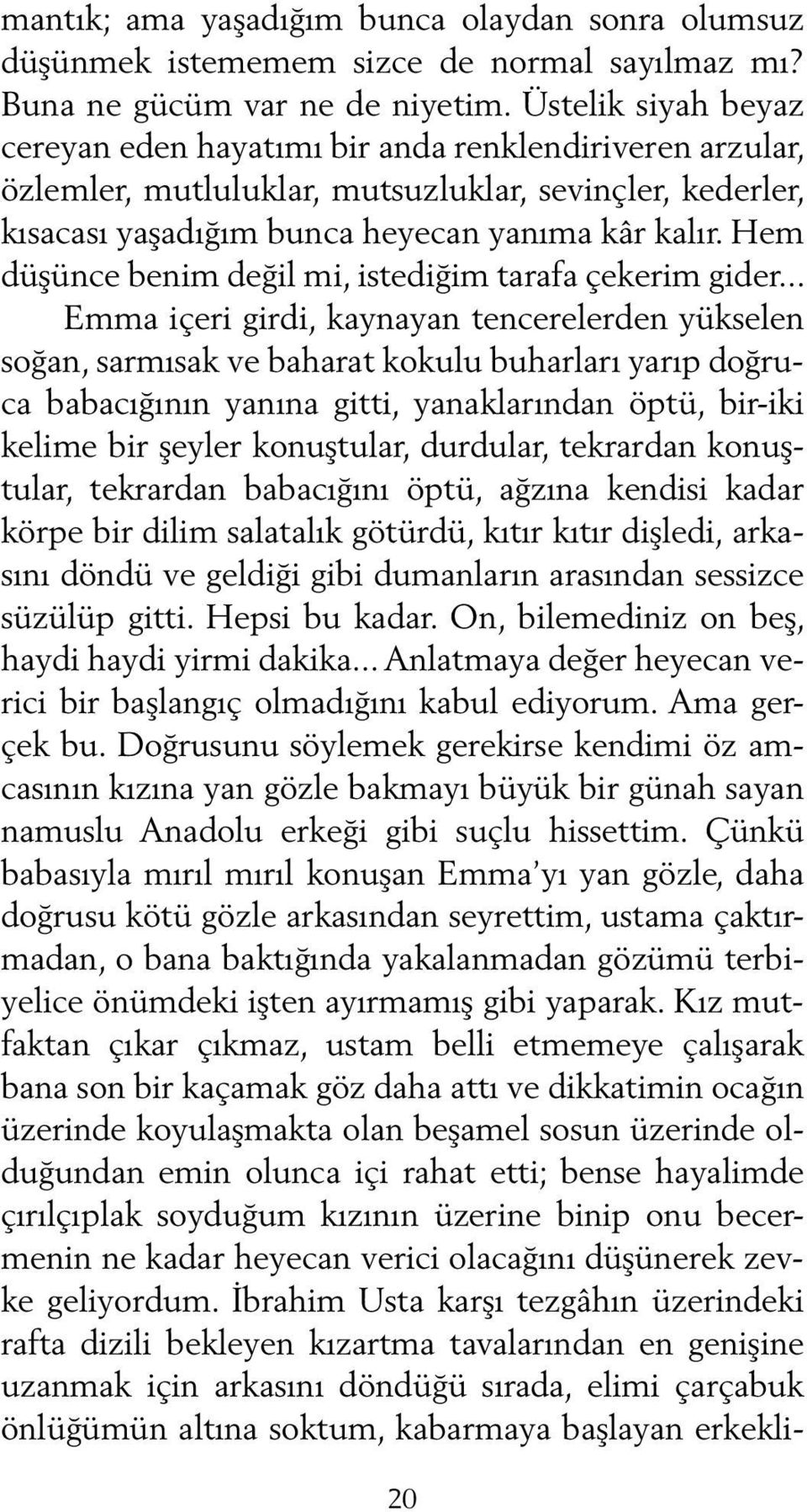 Hem düşünce benim değil mi, istediğim tarafa çekerim gider.