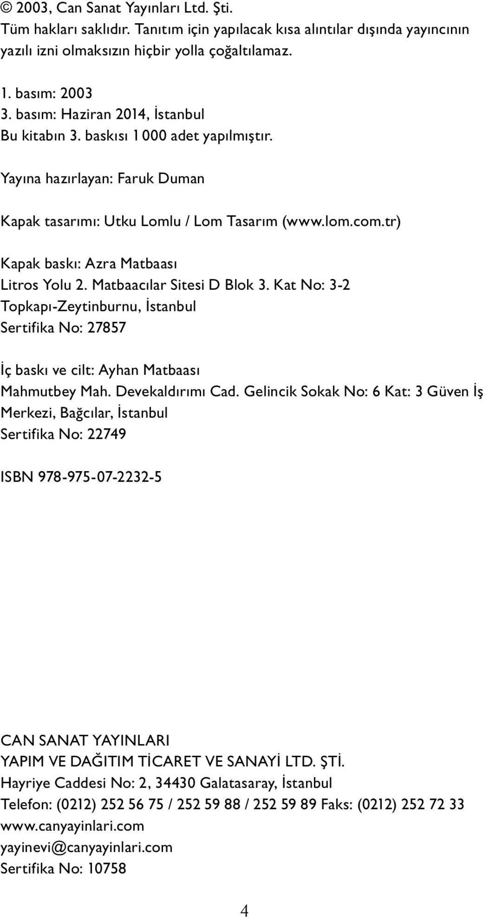 tr) Kapak baskı: Azra Matbaası Litros Yolu 2. Matbaacılar Sitesi D Blok 3. Kat No: 3-2 Topkapı-Zeytinburnu, İstanbul Sertifika No: 27857 İç baskı ve cilt: Ayhan Matbaası Mahmutbey Mah.