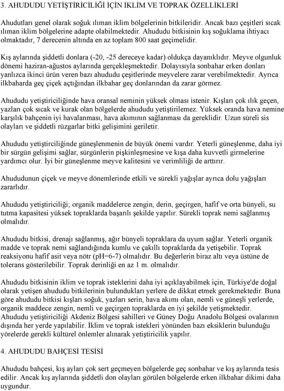 Kış aylarında şiddetli donlara (-20, -25 dereceye kadar) oldukça dayanıklıdır. Meyve olgunluk dönemi haziran-ağustos aylarında gerçekleşmektedir.