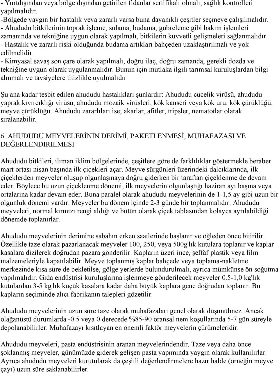 - Ahududu bitkilerinin toprak işleme, sulama, budama, gübreleme gibi bakım işlemleri zamanında ve tekniğine uygun olarak yapılmalı, bitkilerin kuvvetli gelişmeleri sağlanmalıdır.