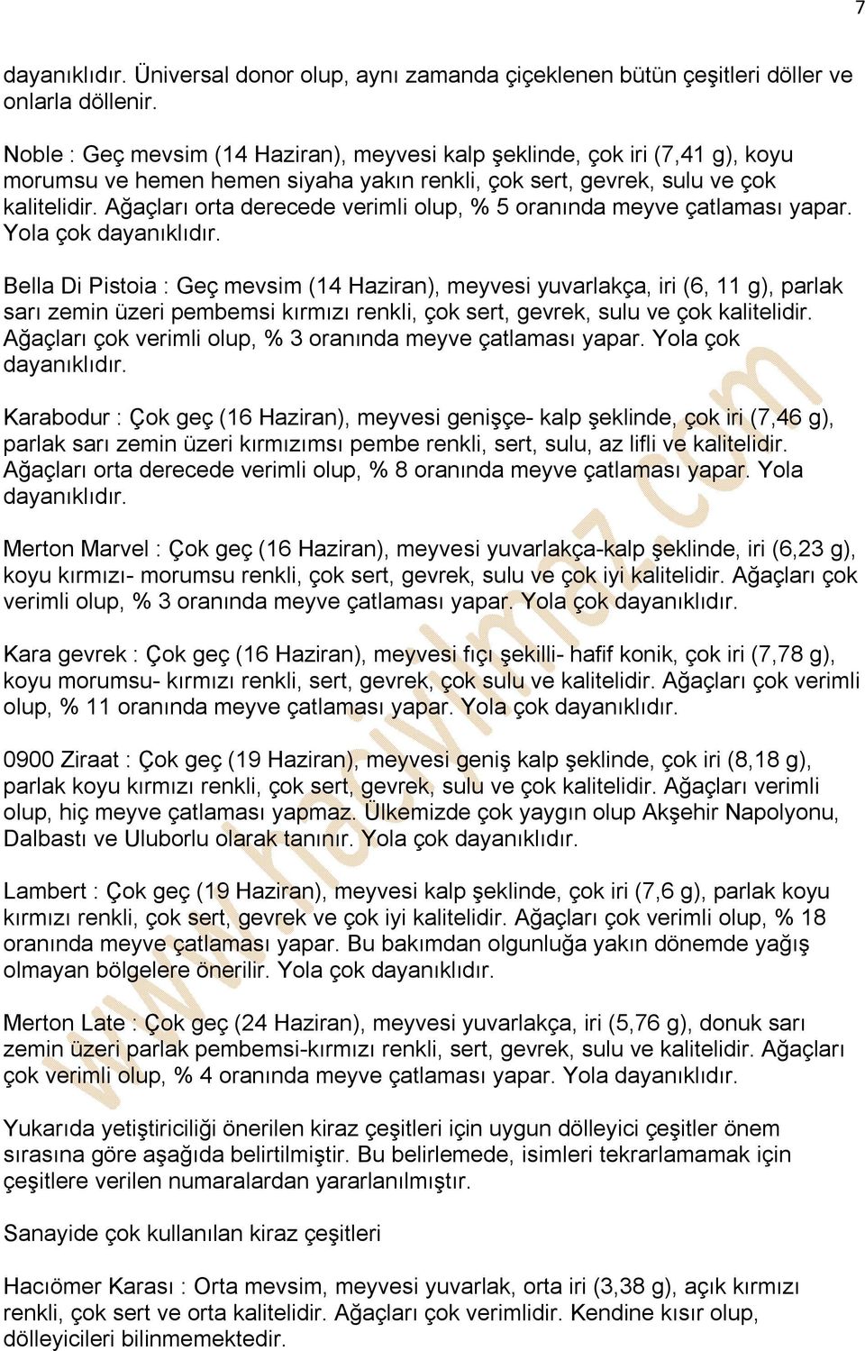 Ağaçları orta derecede verimli olup, % 5 oranında meyve çatlaması yapar. Yola çok dayanıklıdır.