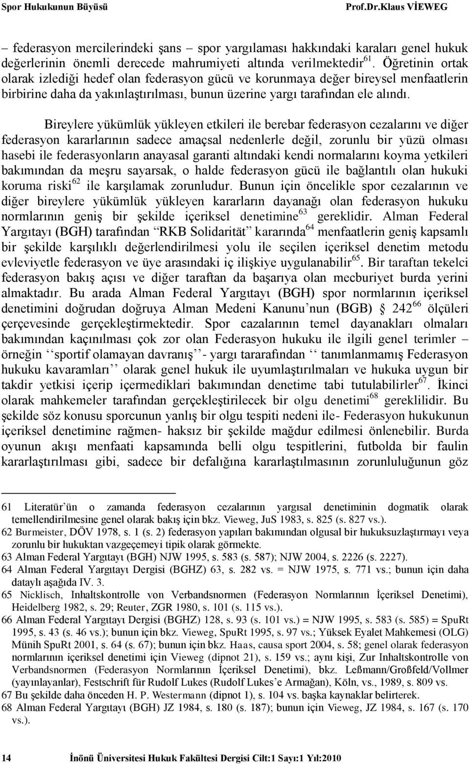 Bireylere yükümlük yükleyen etkileri ile berebar federasyon cezalarını ve diğer federasyon kararlarının sadece amaçsal nedenlerle değil, zorunlu bir yüzü olması hasebi ile federasyonların anayasal