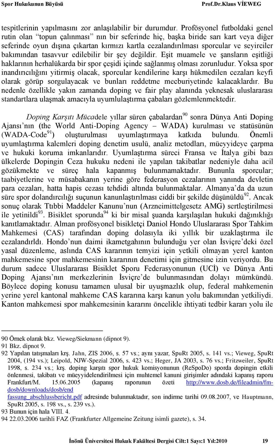 bakımından tasavvur edilebilir bir şey değildir. Eşit muamele ve şansların eşitliği haklarının herhalükarda bir spor çeşidi içinde sağlanmış olması zorunludur.