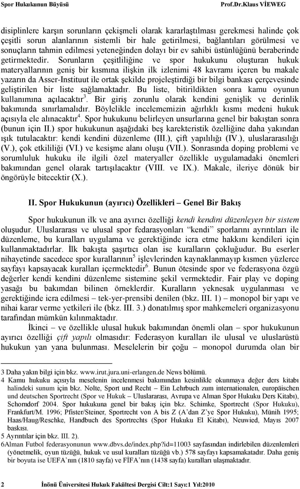 Sorunların çeşitliliğine ve spor hukukunu oluşturan hukuk materyallarının geniş bir kısmına ilişkin ilk izlenimi 48 kavramı içeren bu makale yazarın da Asser-Instituut ile ortak şekilde