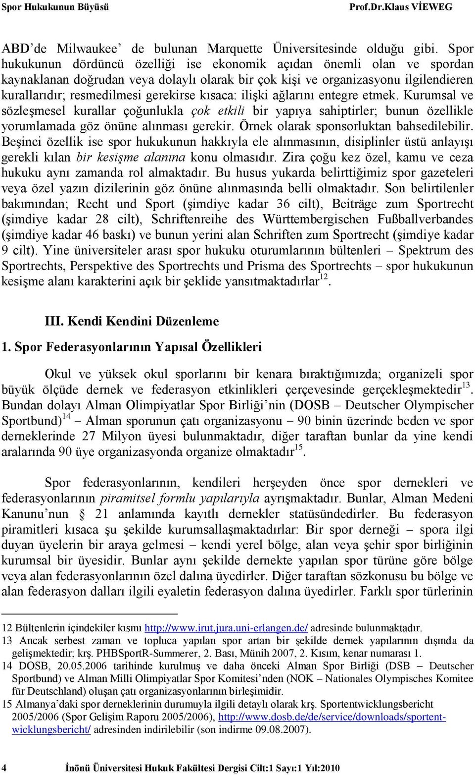 kısaca: ilişki ağlarını entegre etmek. Kurumsal ve sözleşmesel kurallar çoğunlukla çok etkili bir yapıya sahiptirler; bunun özellikle yorumlamada göz önüne alınması gerekir.