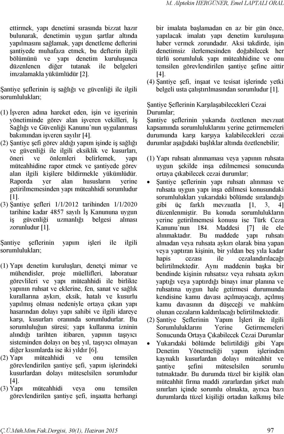 Şantiye şeflerinin iş sağlığı ve güvenliği ile ilgili sorumlulukları; (1) İşveren adına hareket eden, işin ve işyerinin yönetiminde görev alan işveren vekilleri, İş Sağlığı ve Güvenliği Kanunu nun