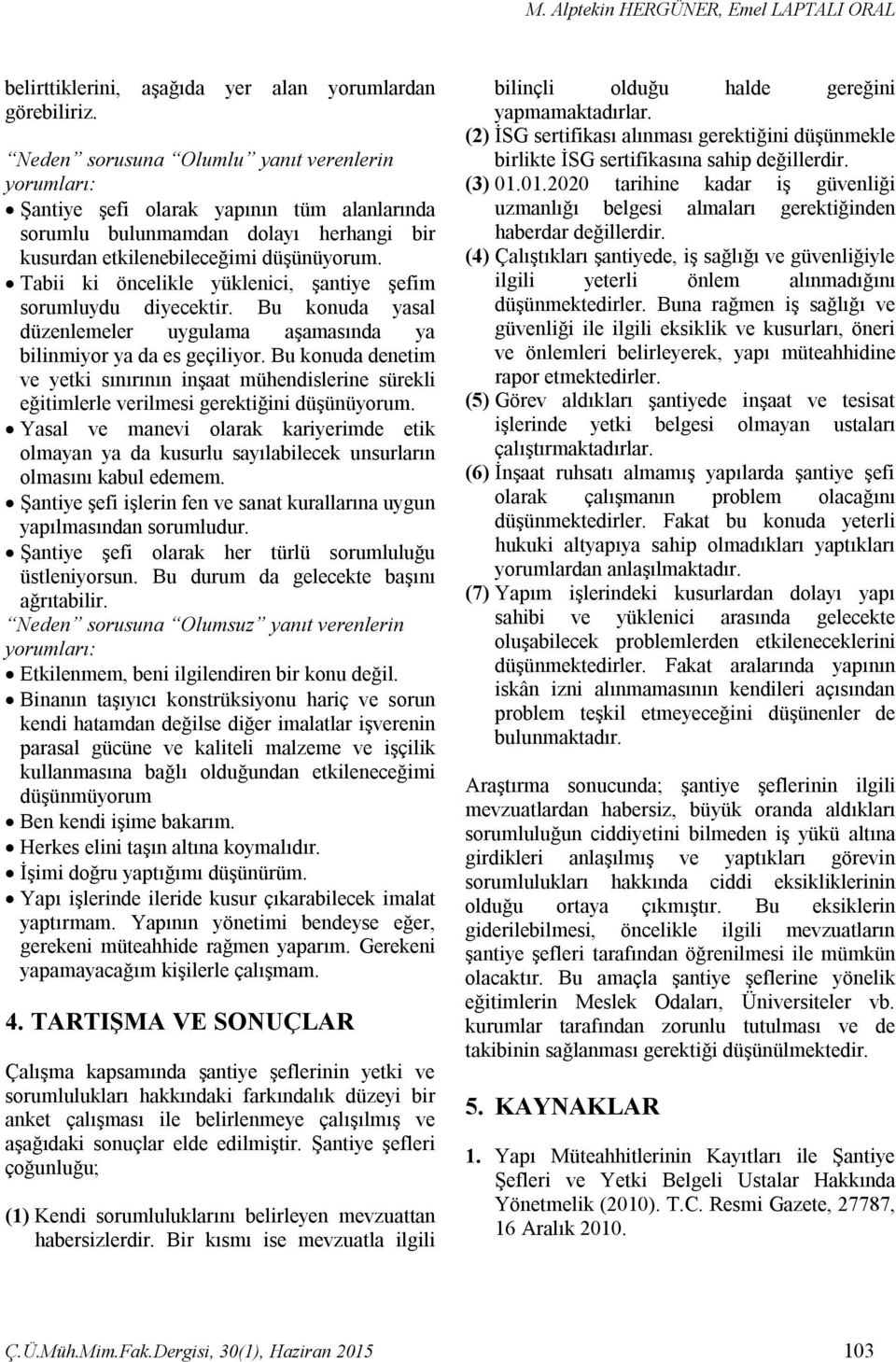 Bu konuda yasal düzenlemeler uygulama aşamasında ya bilinmiyor ya da es geçiliyor. Bu konuda denetim ve yetki sınırının inşaat mühendislerine sürekli eğitimlerle verilmesi gerektiğini düşünüyorum.