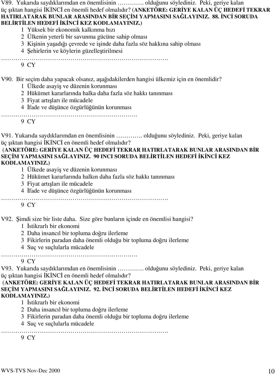 ) 1 Yüksek bir ekonomik kalkınma hızı 2 Ülkenin yeterli bir savunma gücüne sahip olması 3 Kiinin yaadıı çevrede ve iinde daha fazla söz hakkına sahip olması 4 ehirlerin ve köylerin güzelletirilmesi.