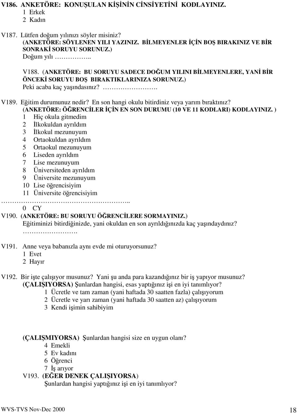 En son hangi okulu bitirdiniz veya yarım bıraktınız? (ANKETÖRE: ÖRENCLERÇN EN SON DURUMU (10 VE 11 KODLARI) KODLAYINIZ.