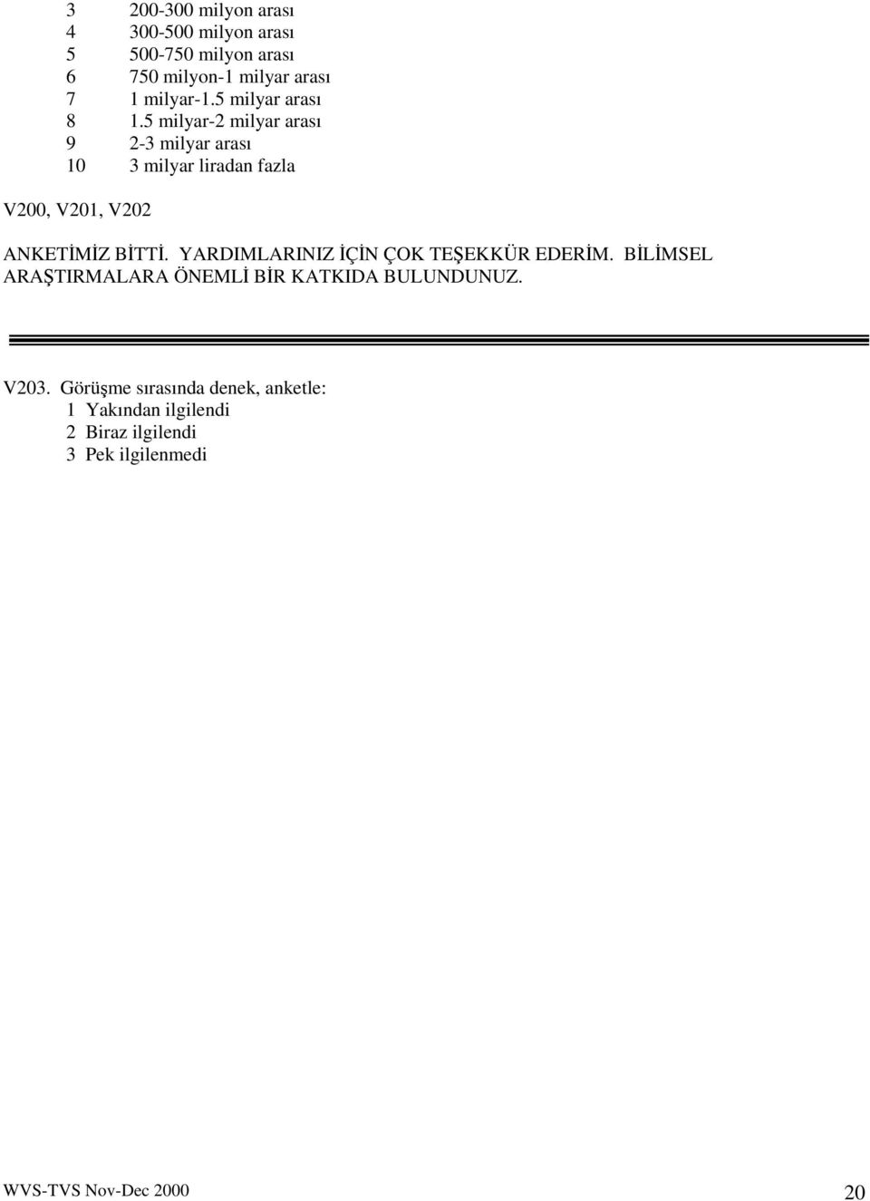 5 milyar-2 milyar arası 9 2-3 milyar arası 10 3 milyar liradan fazla V200, V201, V202 ANKETMZ BTT.