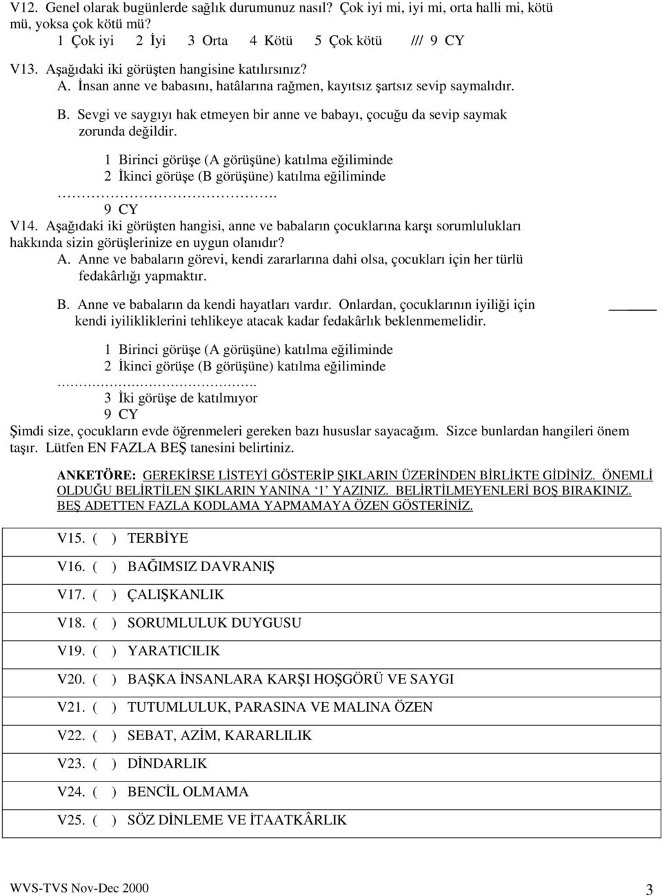 Sevgi ve saygıyı hak etmeyen bir anne ve babayı, çocuu da sevip saymak zorunda deildir. 1 Birinci görüe (A görüüne) katılma eiliminde 2 kinci görüe (B görüüne) katılma eiliminde. V14.