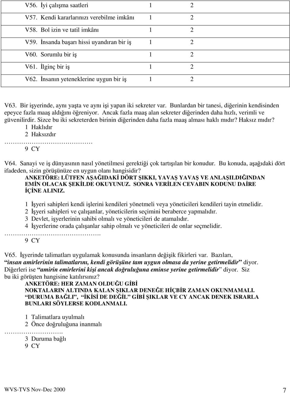 Ancak fazla maa alan sekreter dierinden daha hızlı, verimli ve güvenilirdir. Sizce bu iki sekreterden birinin dierinden daha fazla maa alması haklı mıdır? Haksız mıdır? 1 Haklıdır 2 Haksızdır V64.