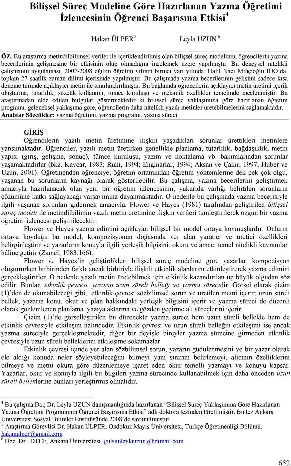 Bu deneysel nitelikli çal;kman;n uygulamas;, 2007-2008 e!itim ö!retim y;l;n;n birinci yar; y;l;nda, Halil Naci M;hç;o!lu ÖO da, toplam 27 saatlik zaman dilimi içerisinde yap;lm;kt;r.