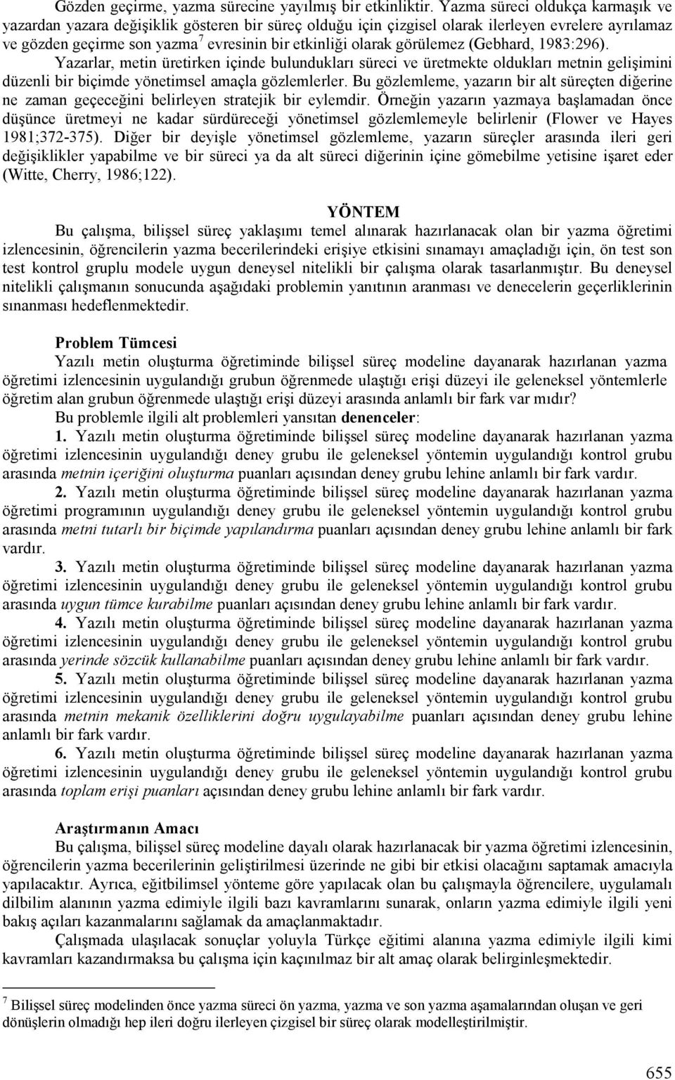 Yazarlar, metin üretirken içinde bulunduklar; süreci ve üretmekte olduklar; metnin gelikimini düzenli bir biçimde yönetimsel amaçla gözlemlerler. Bu gözlemleme, yazar;n bir alt süreçten di!