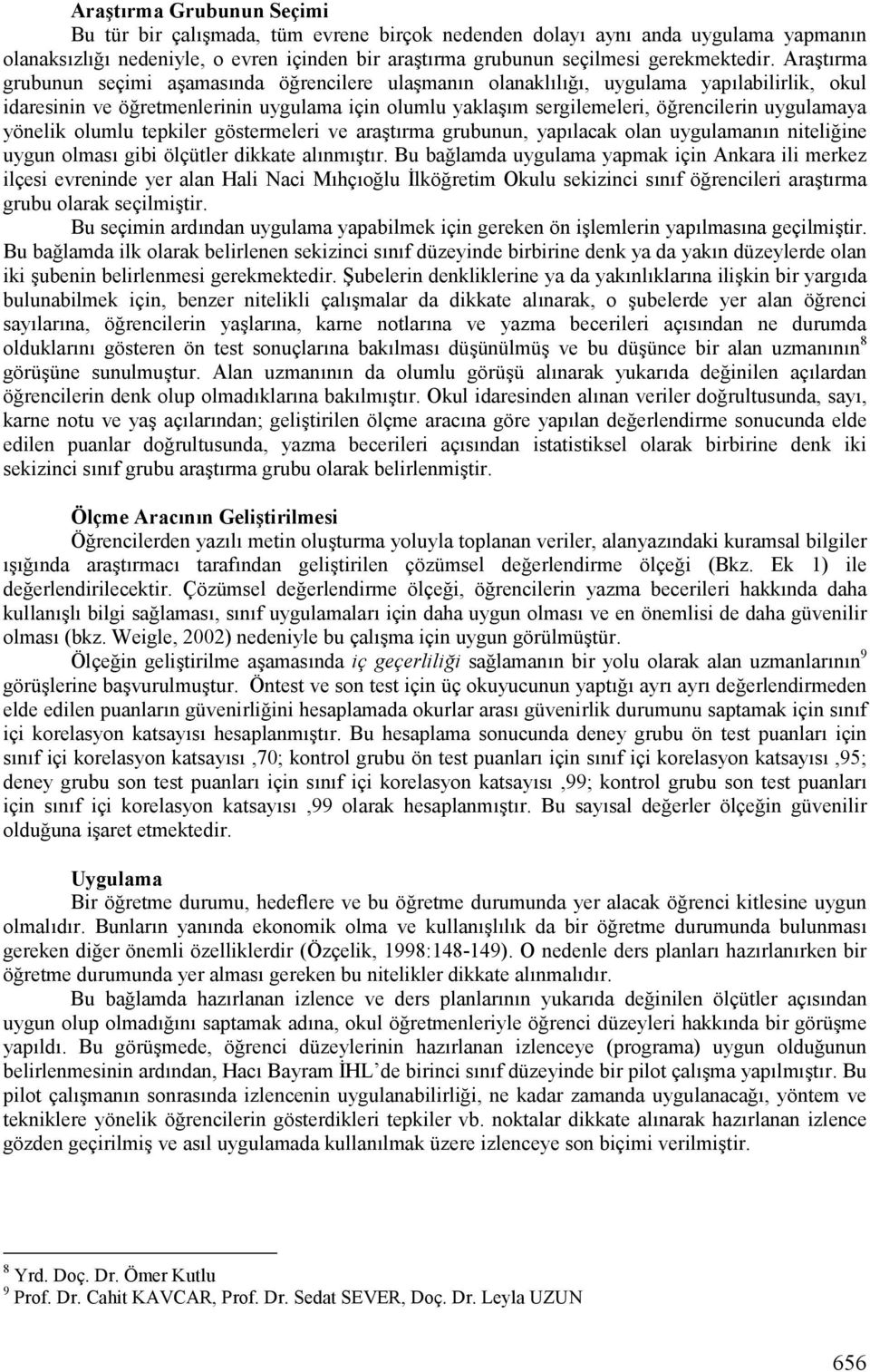 rencilerin uygulamaya yönelik olumlu tepkiler göstermeleri ve arakt;rma grubunun, yap;lacak olan uygulaman;n niteli!ine uygun olmas; gibi ölçütler dikkate al;nm;kt;r. Bu ba!