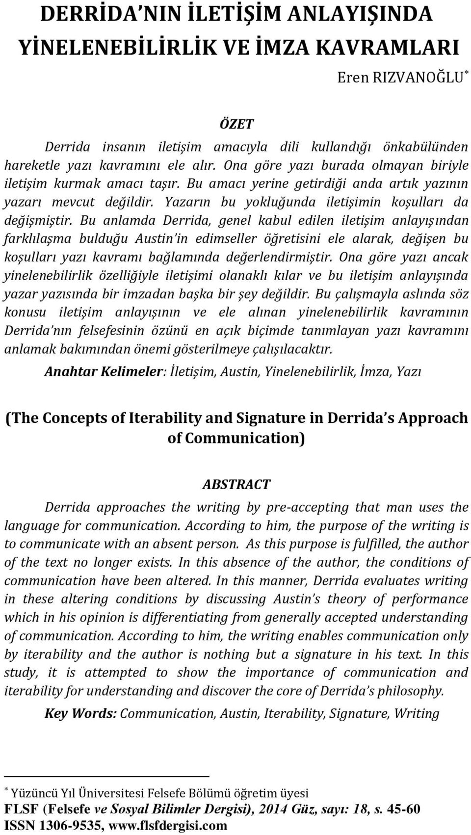 Bu anlamda Derrida, genel kabul edilen iletişim anlayışından farklılaşma bulduğu Austin in edimseller öğretisini ele alarak, değişen bu koşulları yazı kavramı bağlamında değerlendirmiştir.